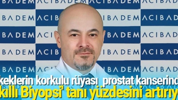 Erkeklerin korkulu rüyası prostat kanserinde 'Akıllı Biyopsi' tanı yüzdesini artırıyor